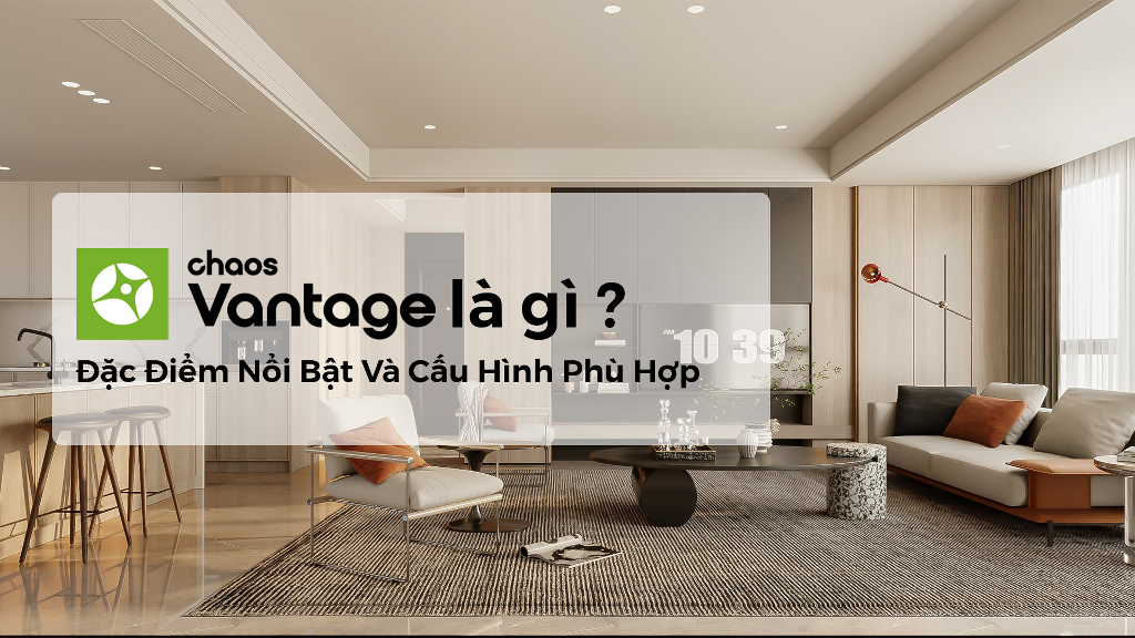 Chaos Vantage Là Gì? Đặc Điểm Nổi Bật Và Cấu Hình Phù Hợp